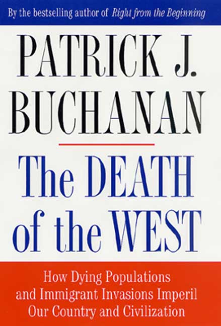 Patrick J. Buchanan/The Death Of The West@How Dying Populations & Immigrant Invasions Imperil Our Country & Civilization